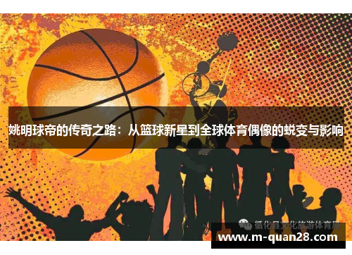 姚明球帝的传奇之路：从篮球新星到全球体育偶像的蜕变与影响