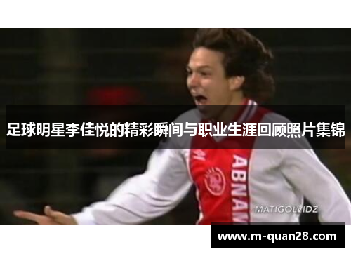 足球明星李佳悦的精彩瞬间与职业生涯回顾照片集锦