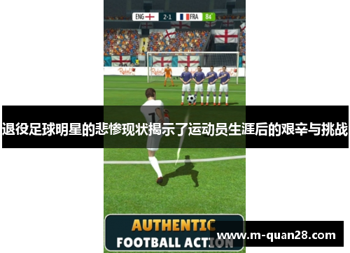 退役足球明星的悲惨现状揭示了运动员生涯后的艰辛与挑战