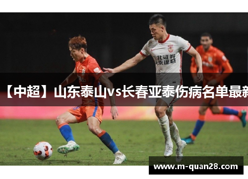 【中超】山东泰山vs长春亚泰伤病名单最新 【中超】山东泰山vs长春亚泰伤病名单最新